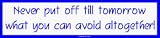 Never put off till tomorrow what you can avoid altogether! Large Bumper Sticker