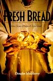Fresh Bread: How Jesus Draws Us to God