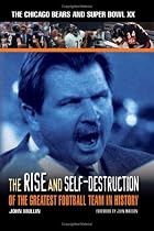 The Rise And Self-Destruction Of The Greatest Football Team In History: The Chicago Bears And Super Bowl XX