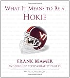 What It Means to Be a Hokie: Frank Beamer and Virginias Greatest Players