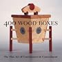 400 Wood Boxes: The Fine Art of Containment & Concealment (500 Series)