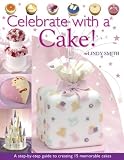 Celebrate with a Cake!: A Step-by-Step Guide to Creating 15 Memorable Cakes