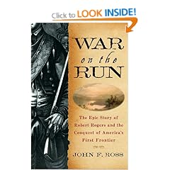 War on the Run: The Epic Story of Robert Rogers and the Conquest of America's First Frontier
