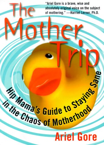 The Mother Trip: Hip Mama s Guide to Staying Sane in the Chaos of Motherhood (Live Girls)