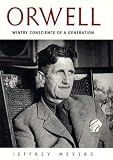 Orwell: Wintry Conscience of a Generation Jeffrey Meyers