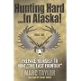 Hunting Hard: In Alaska! Prepare Yourself To Hunt "The Last Frontier"
