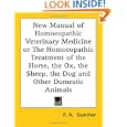 New Manual of Homoeopathic Veterinary Medicine or The Homoeopathic Treatment of the Horse, the Ox, the Sheep, the Dog... by F. A. Gunther