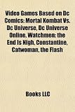 Video Games Based on Dc Comics: Mortal Kombat Vs. Dc Universe, Dc Universe Online, Watchmen: the End Is Nigh, Constantine, Catwoman, the Flash