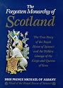 The Forgotten Monarchy of Scotland: The True Story of the Royal House of Stewart and the Hidden Lineage of the Kings and Queens of Scots
