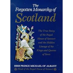The Forgotten Monarchy of Scotland: The True Story of the Royal House of Stewart and the Hidden Lineage of the Kings and Queens of Scots
