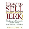 How to Sell Without Being a JERK! (The Foolproof Approach to the World's Second Oldest Profession) (Hardcover)