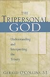 The Tripersonal God: Understanding and Interpreting the Trinity