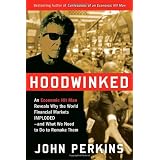 Hoodwinked: An Economic Hit Man Reveals Why the World Financial Markets Imploded--and What We Need to Do to Remake Themby John Perkins