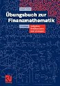 Übungsbuch zur Finanzmathematik: Aufgaben, Testklausuren und Lösungen