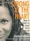 Strong at the Heart: How It Feels to Heal from Sexual Abuse