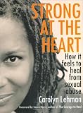 Strong at the Heart: How It Feels to Heal from Sexual Abuse