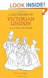 A Dictionary of Victorian London: An A-Z of the Great Metropolis (Anthem Nineteenth Century Studies)