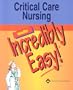 Critical Care Nursing Made Incredibly Easy! (Incredibly Easy! Series)