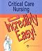Critical Care Nursing Made Incredibly Easy! (Incredibly Easy! Series)