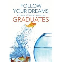 Follow Your Dreams: Wisdom and Inspiration for Graduates