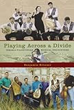 Playing across a Divide: Israeli-Palestinian Musical Encounters Playing across a Divide: Israeli-Palestinian Musical Encounters