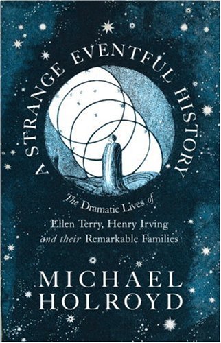  : A Strange Eventful History: The Dramatic Lives of Ellen Terry, Henry Irving and Their Remarkable Families