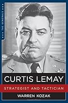 Curtis LeMay: Strategist and Tactician (The Generals) Curtis LeMay: Strategist and Tactician (The Generals)