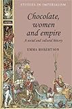Chocolate, women and empire : a social and cultural history