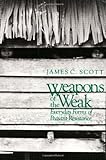 Weapons of the Weak: Everyday Forms of Peasant Resistance