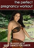 The Perfect Pregnancy Workout vol. 3:The Ancient Art of Belly Dance for Labor