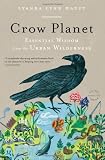 Crow Planet: Essential Wisdom from the Urban Wilderness