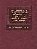 The Conception of a Kingdom of Ends in Augustine, Aquinas, and Leibniz - Primary Source Edition