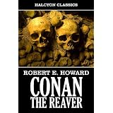 Conan the Reaver by Robert E. Howard (Unexpurgated Edition) (Halcyon Classics) ~ Robert E. Howard