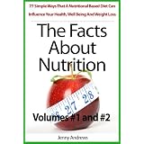 The Facts About Nutrition: 77 Simple Ways That A Nutritional Based Diet Can Influence Your Health, Well Being And Weight Loss - Volumes #1 and #2