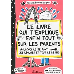 Le livre qui t'explique enfin tout sur les parents : Pourquoi ils te font manger des l�gumes et tout le reste