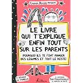 Le livre qui t'explique enfin tout sur les parents : Pourquoi ils te font manger des l�gumes et tout le reste