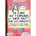 Le livre qui t'explique enfin tout sur les parents : Pourquoi ils te font manger des l�gumes et tout le reste