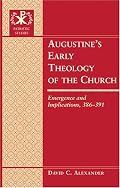 Augustine's Early Theology of the Church: Emergence and Implications, 386-391 (Patristic Studies) (Patristic Studies)