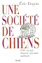 Une soci�t� de chiens : Petit voyage dans le cynisme ambiant