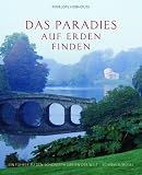 Das Paradies auf Erden finden: Ein F�hrer zu den sch�nsten G�rten der Welt - Penelope Hobhouse