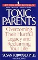 Toxic Parents; Overcoming Their Hurtful Legacy and Reclaiming Your Life