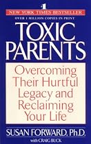 Toxic Parents; Overcoming Their Hurtful Legacy and Reclaiming Your Life