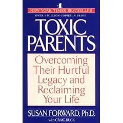 Toxic Parents; Overcoming Their Hurtful Legacy and Reclaiming Your Life