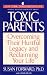 Toxic Parents; Overcoming Their Hurtful Legacy and Reclaiming Your Life