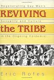 Reviving the Tribe: Regenerating Gay Men's Sexuality and Culture in the Ongoing Epidemic (Haworth Gay & Lesbian Studies) (Haworth Gay & Lesbian Studies)