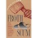 Froth & Scum: Truth, Beauty, Goodness, and the Ax Murder in America's First Mass Medium