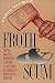 Book Froth & Scum: Truth, Beauty, Goodness, and the Ax Murder in America's First Mass Medium