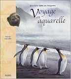 Voyage en aquarelle : De la terre Ad�lie aux Kerguelen