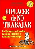 El Placer de No Trabajar / The Joy of Not Working (Spanish Edition)