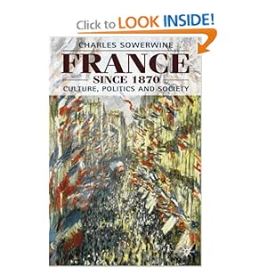 France since 1870: Culture, Society and the Making of the Republic Charles Sowerwine